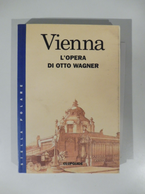 Vienna. L'opera di Otto Wagner di Roberto Rossini